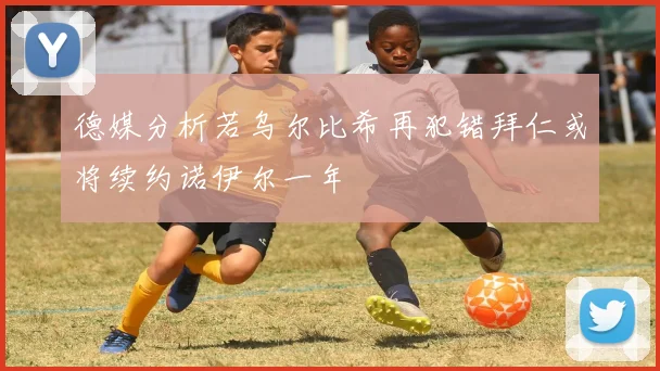 德媒分析若乌尔比希再犯错拜仁或将续约诺伊尔一年