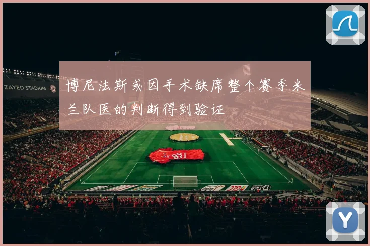 博尼法斯或因手术缺席整个赛季米兰队医的判断得到验证