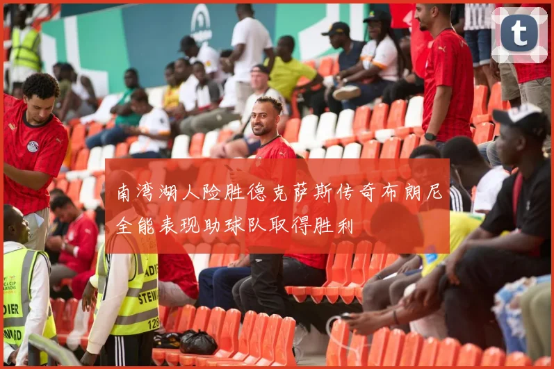 南湾湖人险胜德克萨斯传奇布朗尼全能表现助球队取得胜利