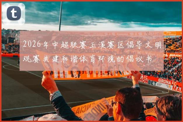 2026年中超联赛玉溪赛区倡导文明观赛共建和谐体育环境的倡议书