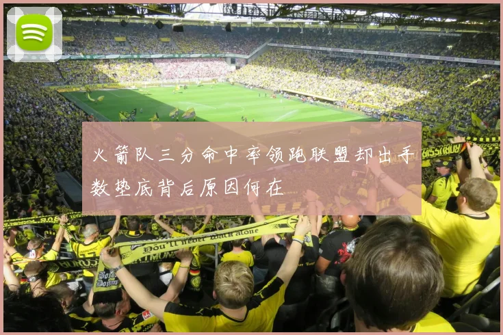 火箭队三分命中率领跑联盟却出手数垫底背后原因何在